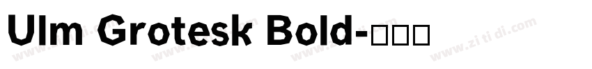 Ulm Grotesk Bold字体转换 Ulm Grotesk Bold字体转换